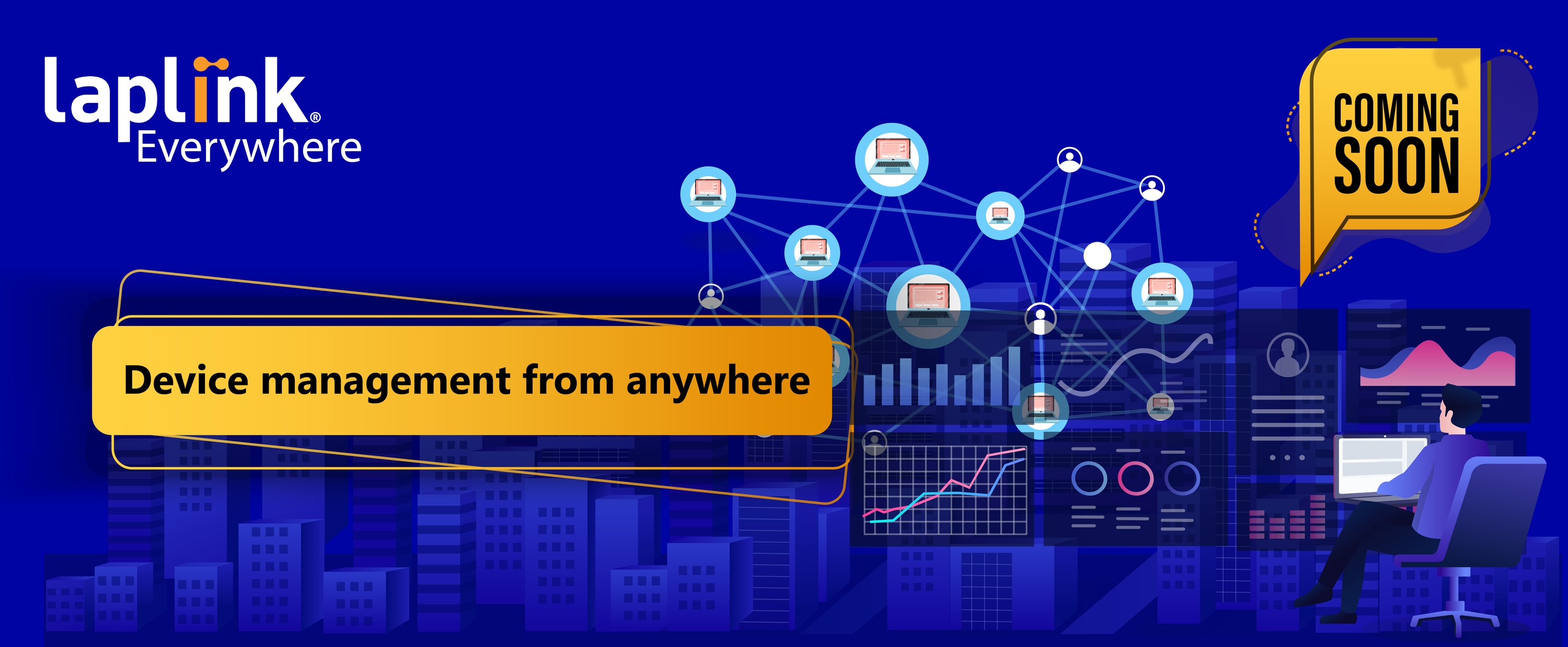 Laplink Everywhere - Device management from anywhere - Coming soon! Laplink Everywhere - Device management from anywhere - Coming soon!